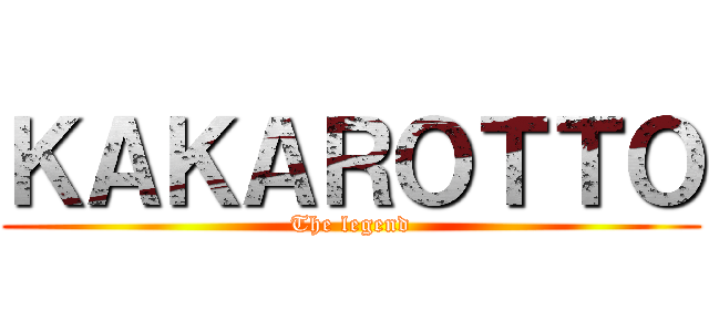 ＫＡＫＡＲＯＴＴＯ (The legend)