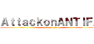 ＡｔｔａｃｋｏｎＡＮＴＩＦＡ (attack on sjw)