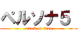 ペルソナ５  (attack on titan)