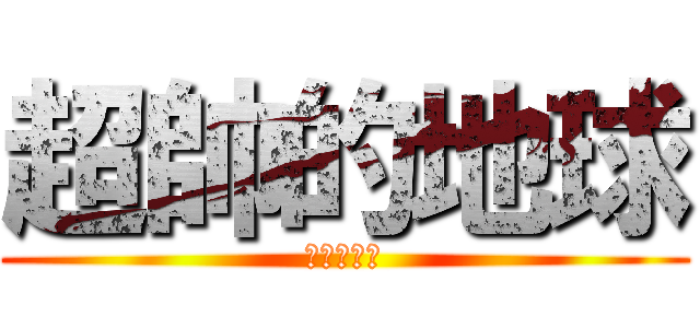超帥的地球 (超帥的地球)