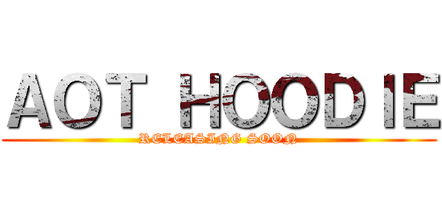 ＡＯＴ ＨＯＯＤＩＥ (RELEASING SOON)