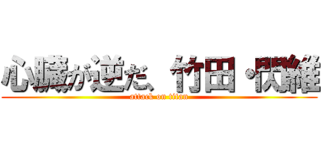 心臓が逆だ、竹田・閃維 (attack on titan)