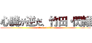 心臓が逆だ、竹田・閃維 (attack on titan)