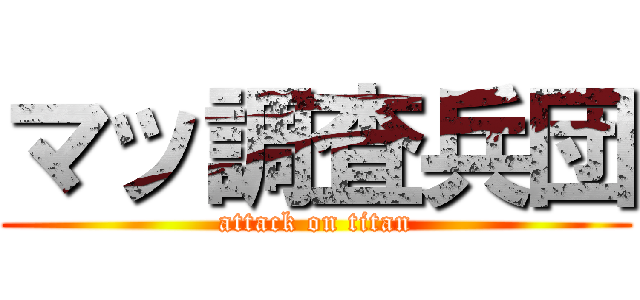 マッ調査兵団 (attack on titan)