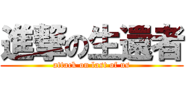 進撃の生還者 (attack on last of us)