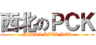 西北のＰＣＫ (NISHI-KITA PCK)