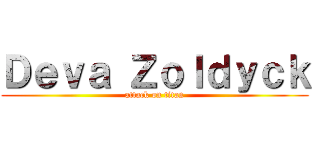 Ｄｅｖａ Ｚｏｌｄｙｃｋ (attack on titan)