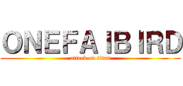 ＯＮＥＦＡＩＢＩＲＤ (attack on titan)