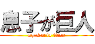 息子が巨人 (my son is titan)