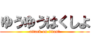 ゆうゆうはくしよ (attack on titan　)