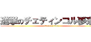 進撃のチェティンコル夢来人 (attack on titan)