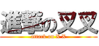 進撃の叉叉 (attack on X X)