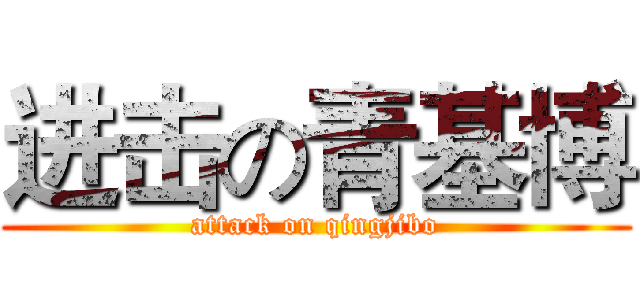 进击の青基博 (attack on qingjibo)