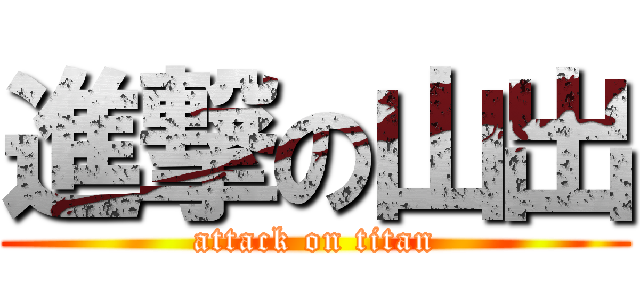 進撃の山出 (attack on titan)