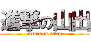 進撃の山出 (attack on titan)