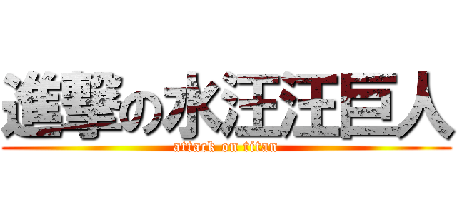 進撃の水汪汪巨人 (attack on titan)