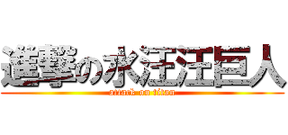 進撃の水汪汪巨人 (attack on titan)