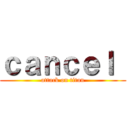 ｃａｎｃｅｌ  (attack on titan)