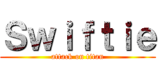 Ｓｗｉｆｔｉｅ (attack on titan)