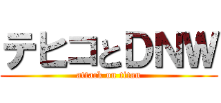テヒコとＤＮＷ (attack on titan)