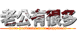 老公有很多 (more husbands more happiness)