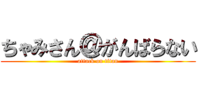 ちゃみさん＠がんばらない (attack on titan)