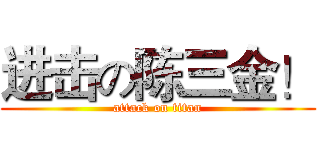 进击の陈三金！ (attack on titan)