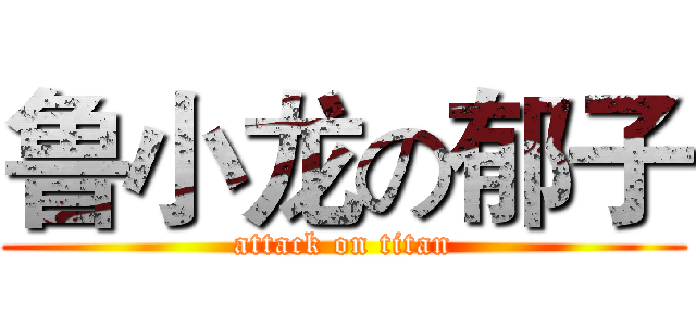 鲁小龙の郁子 (attack on titan)
