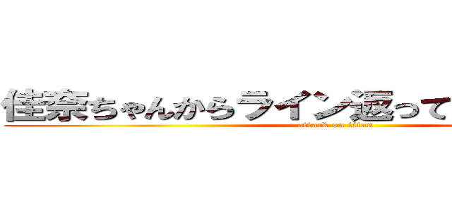 佳奈ちゃんからライン返ってこーへんやんけ (attack on titan)