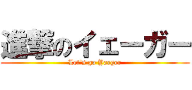 進撃のイェーガー (Let\'s go Yaeger)