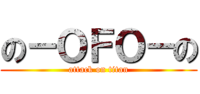 の－ＯＦＯ－の (attack on titan)