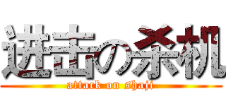 进击の杀机 (attack on shaji)