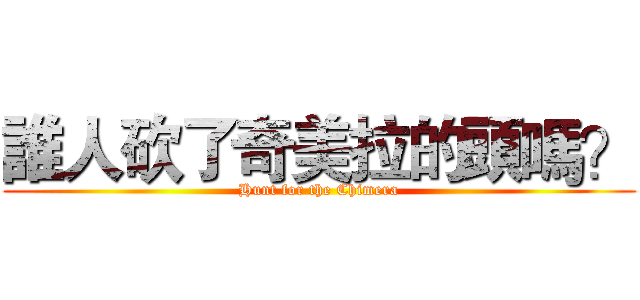 誰人砍了奇美拉的頭嗎？ (Hunt for the Chimera)