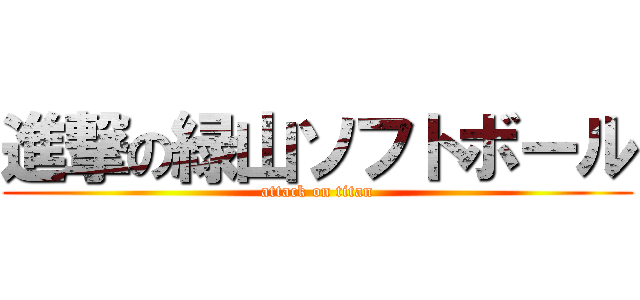 進撃の緑山ソフトボール (attack on titan)