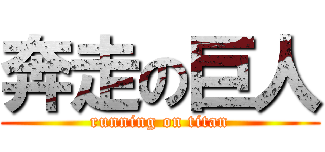 奔走の巨人 (running on titan)