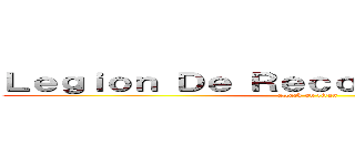 Ｌｅｇｉｏｎ Ｄｅ Ｒｅｃｏｎｏｃｉｍｉｅｎｔｏ (attack on titan)