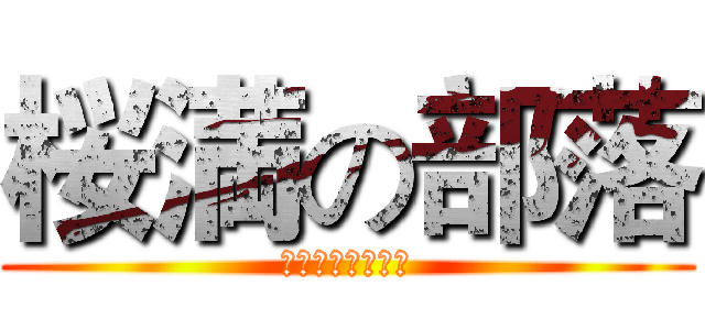 桜満の部落 (連帯ㄨ自度ㄨ友愛)