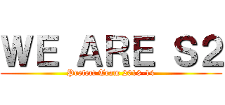 ＷＥ ＡＲＥ Ｓ２ (Prefect Team 2013-14)