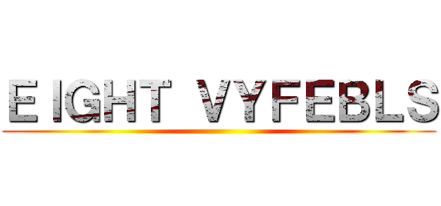 ＥＩＧＨＴ ＶＹＦＥＢＬＳ ()