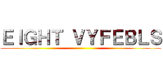 ＥＩＧＨＴ ＶＹＦＥＢＬＳ ()