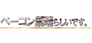 ベーコン素晴らしいです。 (Mraccstudios)