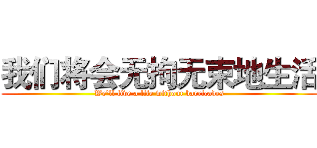我们将会无拘无束地生活 (We'll live a life without barricades)