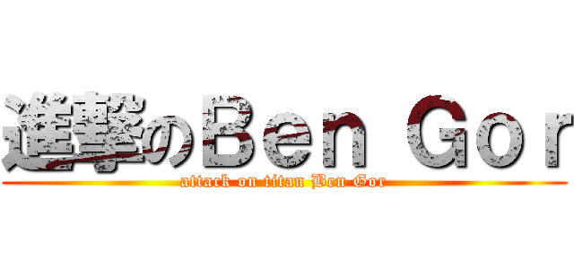 進撃のＢｅｎ Ｇｏｒ (attack on titan Ben Gor)
