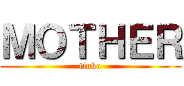 ＭＯＴＨＥＲ (tinko)