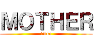 ＭＯＴＨＥＲ (tinko)