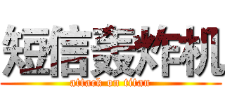 短信轰炸机 (attack on titan)