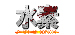 水素 (suiso is justice)
