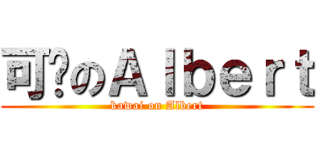 可爱のＡｌｂｅｒｔ (kawai on Albert)