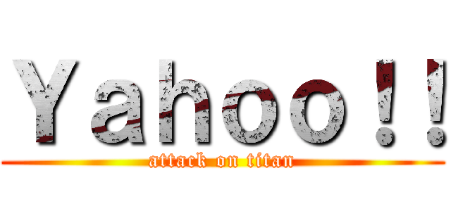 Ｙａｈｏｏ！！ (attack on titan)