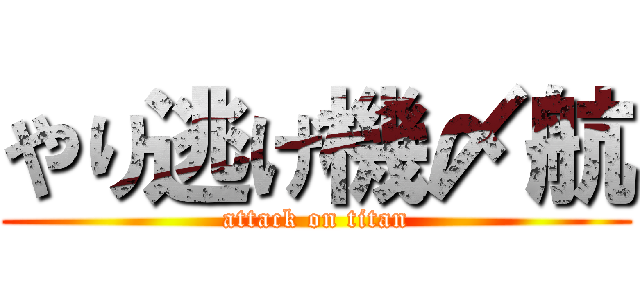 やり逃げ機〆航 (attack on titan)